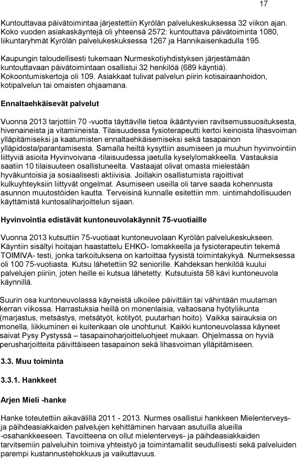 Kaupungin taloudellisesti tukemaan Nurmeskotiyhdistyksen järjestämään kuntouttavaan päivätoimintaan osallistui 32 henkilöä (689 käyntiä). Kokoontumiskertoja oli 109.