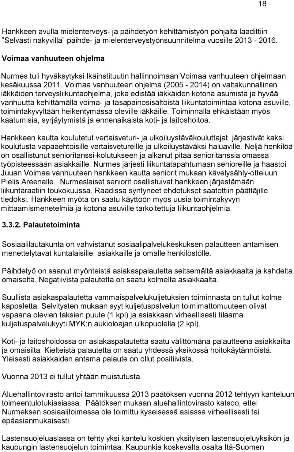 Voimaa vanhuuteen ohjelma (2005-2014) on valtakunnallinen iäkkäiden terveysliikuntaohjelma, joka edistää iäkkäiden kotona asumista ja hyvää vanhuutta kehittämällä voima- ja tasapainosisältöistä