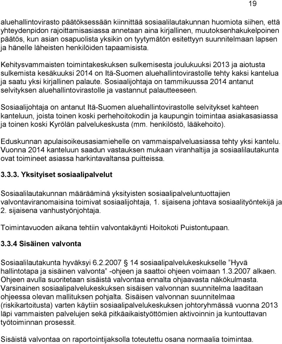 Kehitysvammaisten toimintakeskuksen sulkemisesta joulukuuksi 2013 ja aiotusta sulkemista kesäkuuksi 2014 on Itä-Suomen aluehallintovirastolle tehty kaksi kantelua ja saatu yksi kirjallinen palaute.
