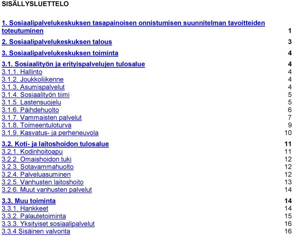 3.1.9. Kasvatus- ja perheneuvola 10 3.2. Koti- ja laitoshoidon tulosalue 11 3.2.1. Kodinhoitoapu 11 3.2.2. Omaishoidon tuki 12 3.2.3. Sotavammahuolto 12 3.2.4. Palveluasuminen 12 3.2.5.
