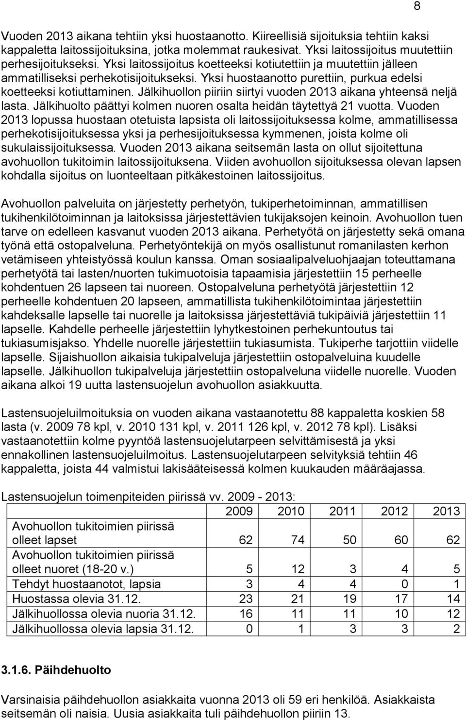 Jälkihuollon piiriin siirtyi vuoden 2013 aikana yhteensä neljä lasta. Jälkihuolto päättyi kolmen nuoren osalta heidän täytettyä 21 vuotta.