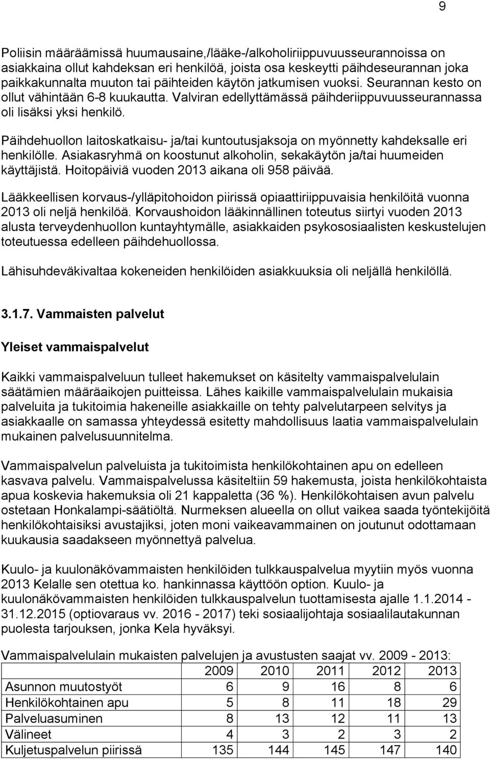 Päihdehuollon laitoskatkaisu- ja/tai kuntoutusjaksoja on myönnetty kahdeksalle eri henkilölle. Asiakasryhmä on koostunut alkoholin, sekakäytön ja/tai huumeiden käyttäjistä.