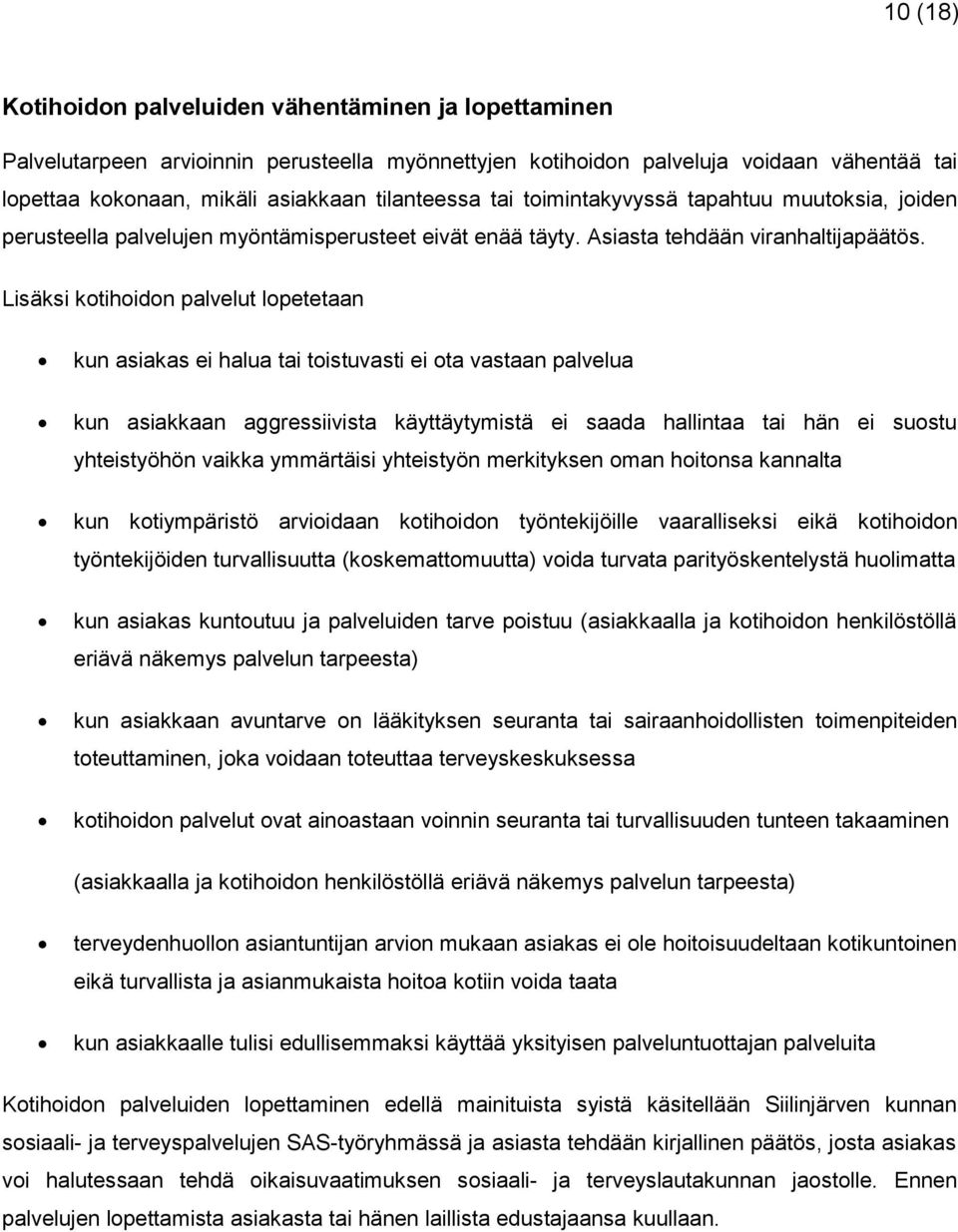 Lisäksi kotihoidon palvelut lopetetaan kun asiakas ei halua tai toistuvasti ei ota vastaan palvelua kun asiakkaan aggressiivista käyttäytymistä ei saada hallintaa tai hän ei suostu yhteistyöhön