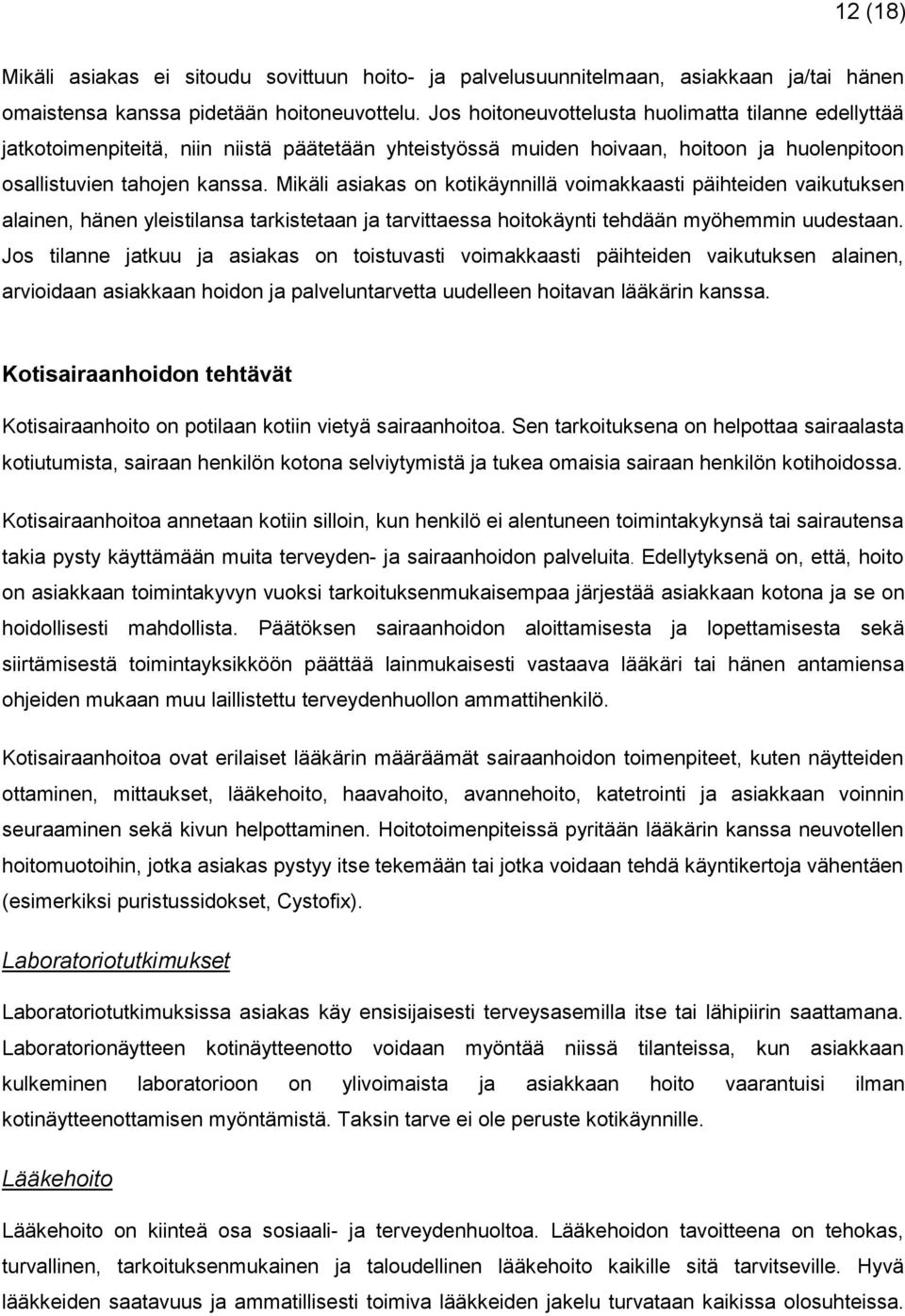 Mikäli asiakas on kotikäynnillä voimakkaasti päihteiden vaikutuksen alainen, hänen yleistilansa tarkistetaan ja tarvittaessa hoitokäynti tehdään myöhemmin uudestaan.