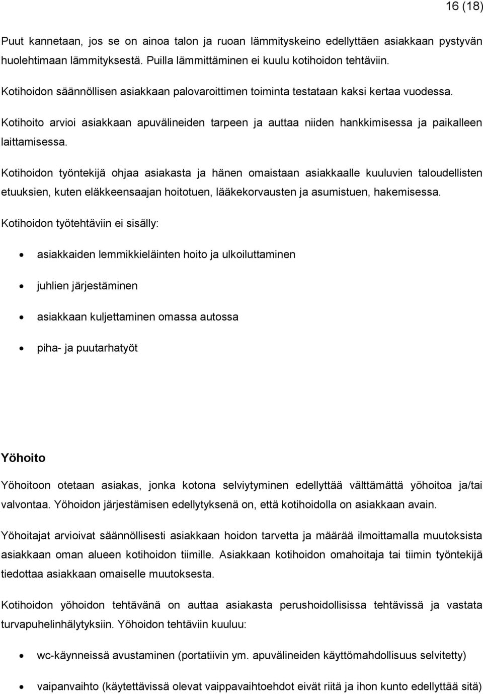 Kotihoidon työntekijä ohjaa asiakasta ja hänen omaistaan asiakkaalle kuuluvien taloudellisten etuuksien, kuten eläkkeensaajan hoitotuen, lääkekorvausten ja asumistuen, hakemisessa.