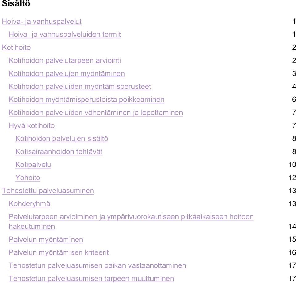 sisältö 8 Kotisairaanhoidon tehtävät 8 Kotipalvelu 10 Yöhoito 12 Tehostettu palveluasuminen 13 Kohderyhmä 13 Palvelutarpeen arvioiminen ja ympärivuorokautiseen pitkäaikaiseen