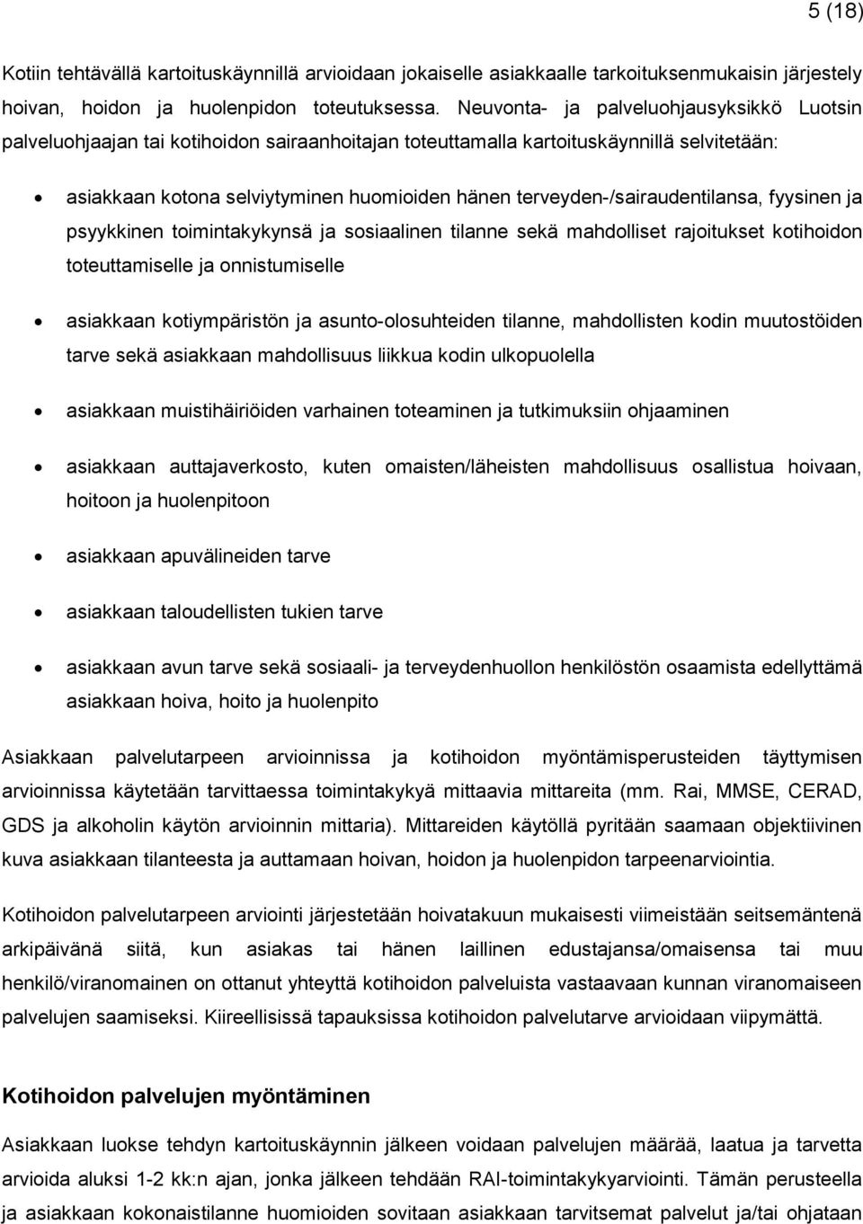 terveyden-/sairaudentilansa, fyysinen ja psyykkinen toimintakykynsä ja sosiaalinen tilanne sekä mahdolliset rajoitukset kotihoidon toteuttamiselle ja onnistumiselle asiakkaan kotiympäristön ja