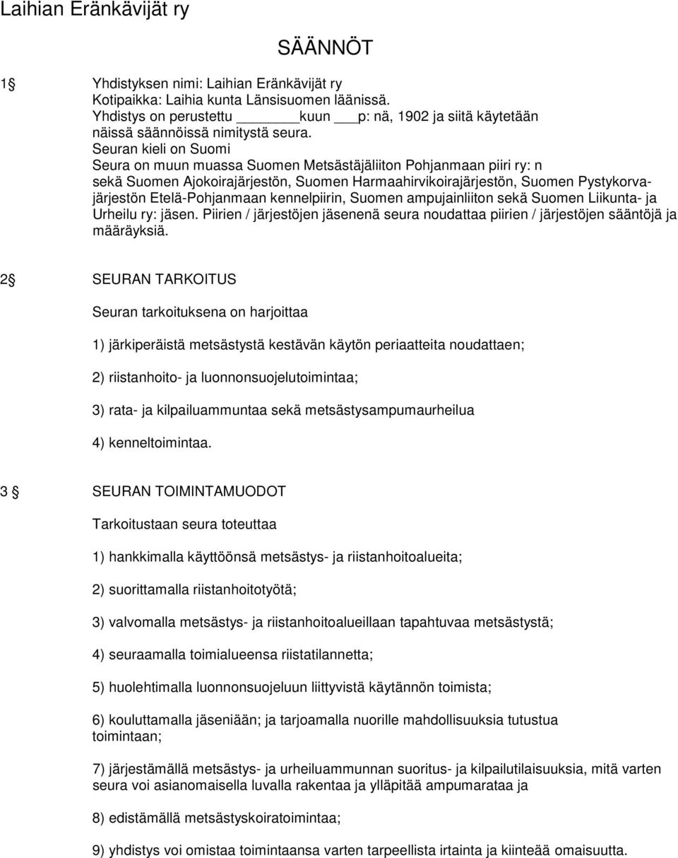 Seuran kieli on Suomi Seura on muun muassa Suomen Metsästäjäliiton Pohjanmaan piiri ry: n sekä Suomen Ajokoirajärjestön, Suomen Harmaahirvikoirajärjestön, Suomen Pystykorvajärjestön Etelä-Pohjanmaan