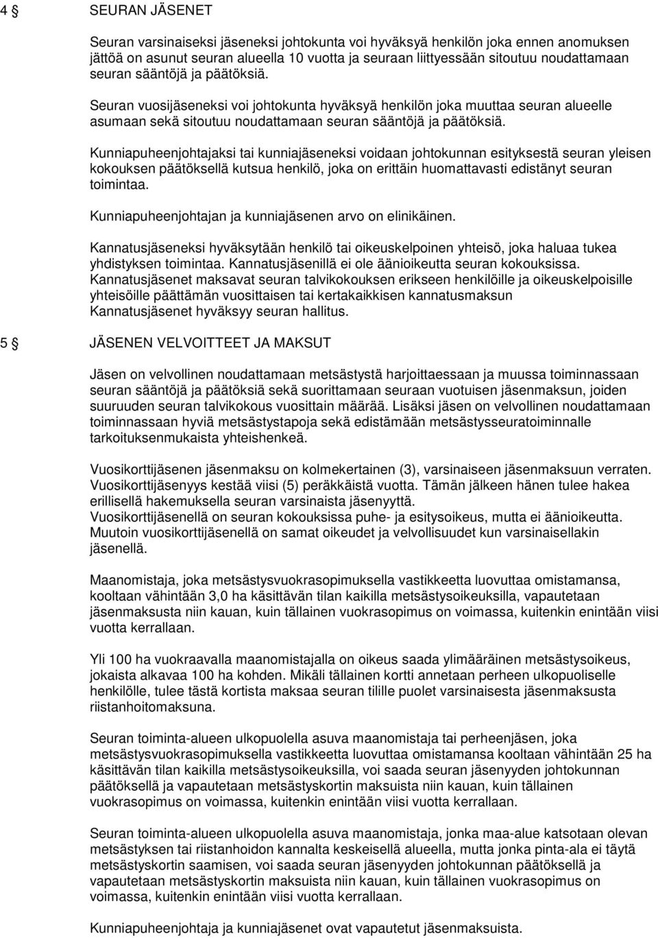 Kunniapuheenjohtajaksi tai kunniajäseneksi voidaan johtokunnan esityksestä seuran yleisen kokouksen päätöksellä kutsua henkilö, joka on erittäin huomattavasti edistänyt seuran toimintaa.