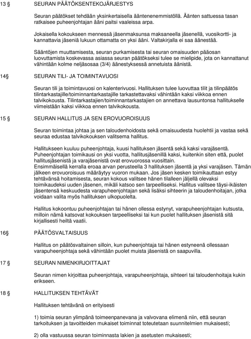 Sääntöjen muuttamisesta, seuran purkamisesta tai seuran omaisuuden pääosan luovuttamista koskevassa asiassa seuran päätökseksi tulee se mielipide, jota on kannattanut vähintään kolme neljäsosaa (3/4)