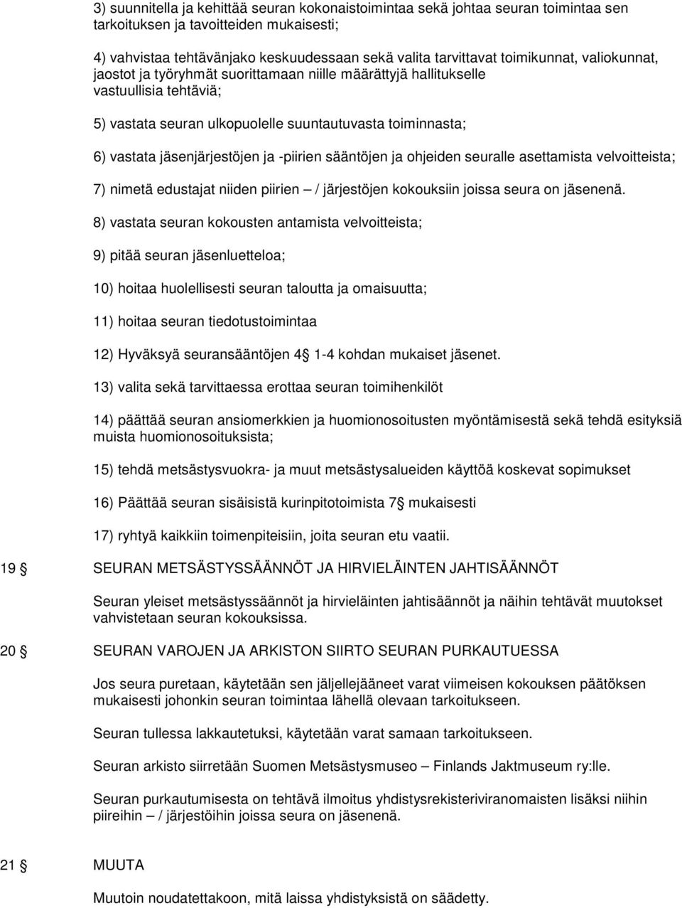 jäsenjärjestöjen ja -piirien sääntöjen ja ohjeiden seuralle asettamista velvoitteista; 7) nimetä edustajat niiden piirien / järjestöjen kokouksiin joissa seura on jäsenenä.