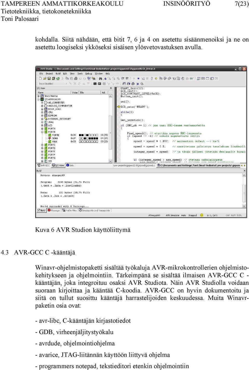 Tärkeimpänä se sisältää ilmaisen AVR-GCC C - kääntäjän, joka integroituu osaksi AVR Studiota. Näin AVR Studiolla voidaan suoraan kirjoittaa ja kääntää C-koodia.