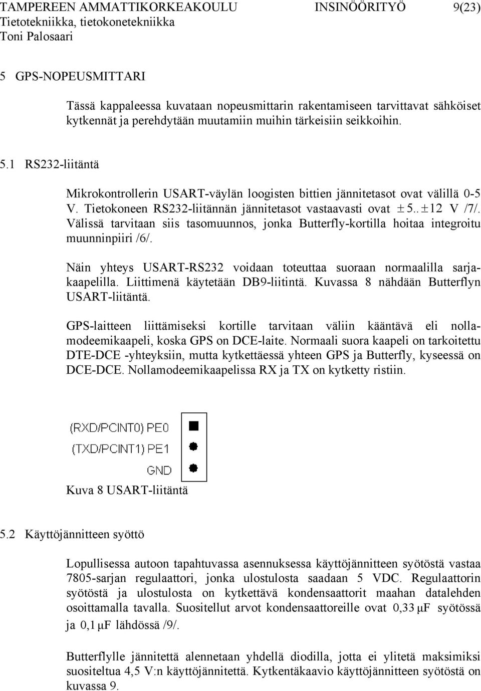 Näin yhteys USART-RS232 voidaan toteuttaa suoraan normaalilla sarjakaapelilla. Liittimenä käytetään DB9-liitintä. Kuvassa 8 nähdään Butterflyn USART-liitäntä.