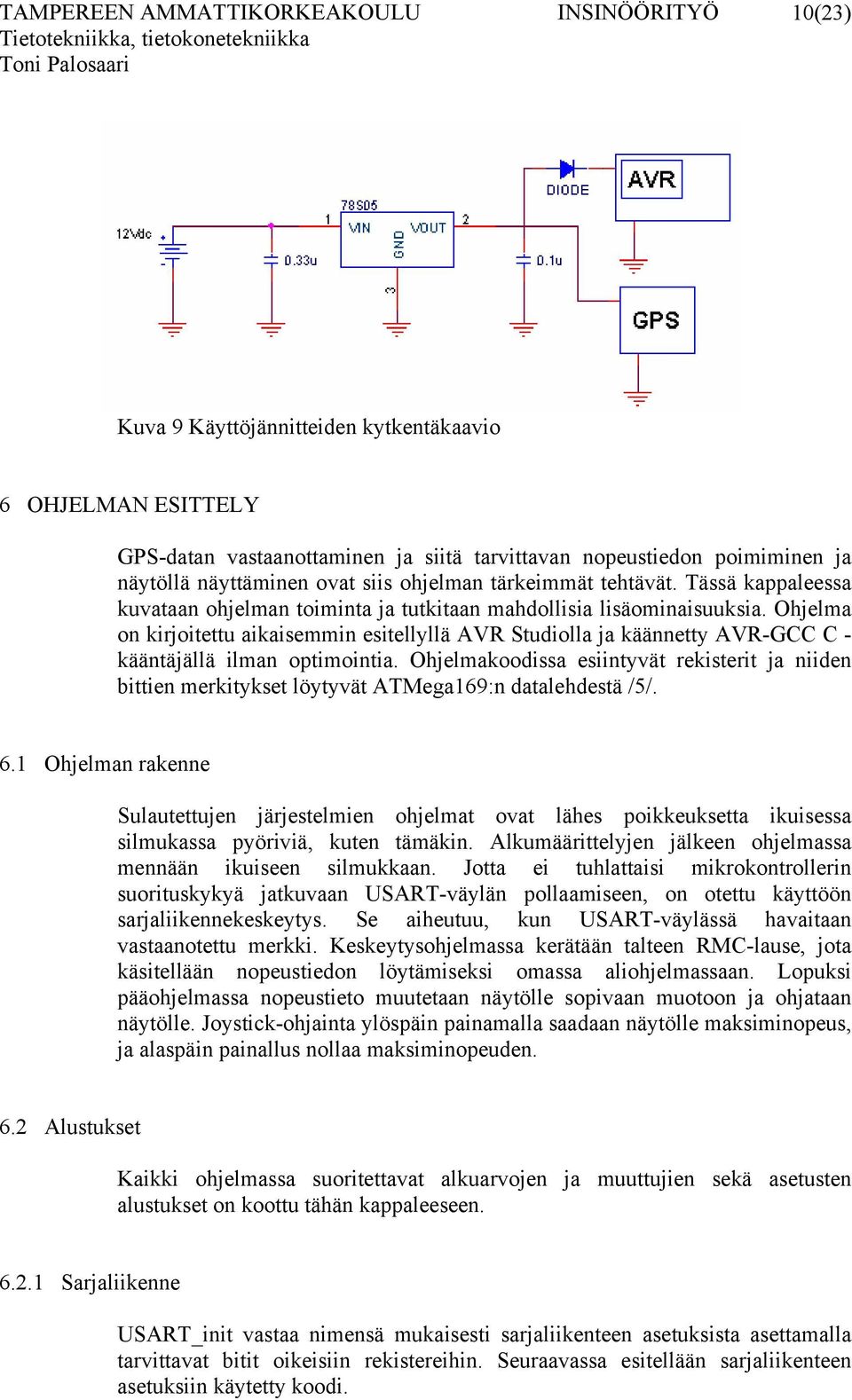 Ohjelma on kirjoitettu aikaisemmin esitellyllä AVR Studiolla ja käännetty AVR-GCC C - kääntäjällä ilman optimointia.