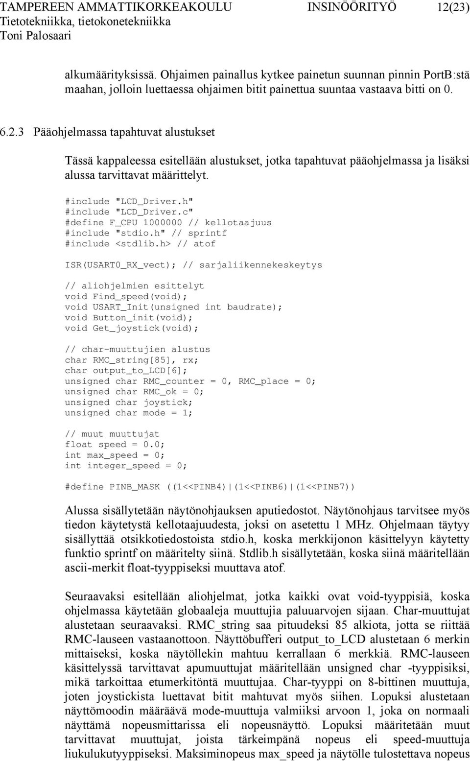 h> // atof ISR(USART0_RX_vect); // sarjaliikennekeskeytys // aliohjelmien esittelyt void Find_speed(void); void USART_Init(unsigned int baudrate); void Button_init(void); void Get_joystick(void); //