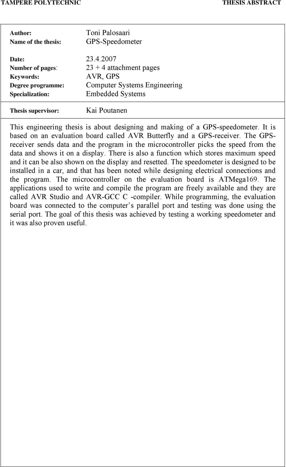 thesis is about designing and making of a GPS-speedometer. It is based on an evaluation board called AVR Butterfly and a GPS-receiver.