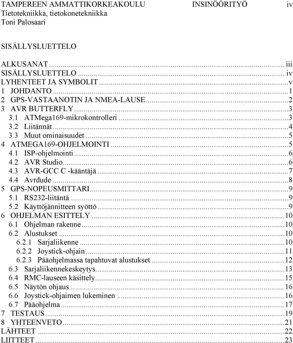 ..9 6 OHJELMAN ESITTELY...10 6.1 Ohjelman rakenne...10 6.2 Alustukset...10 6.2.1 Sarjaliikenne...10 6.2.2 Joystick-ohjain...11 6.2.3 Pääohjelmassa tapahtuvat alustukset...12 6.