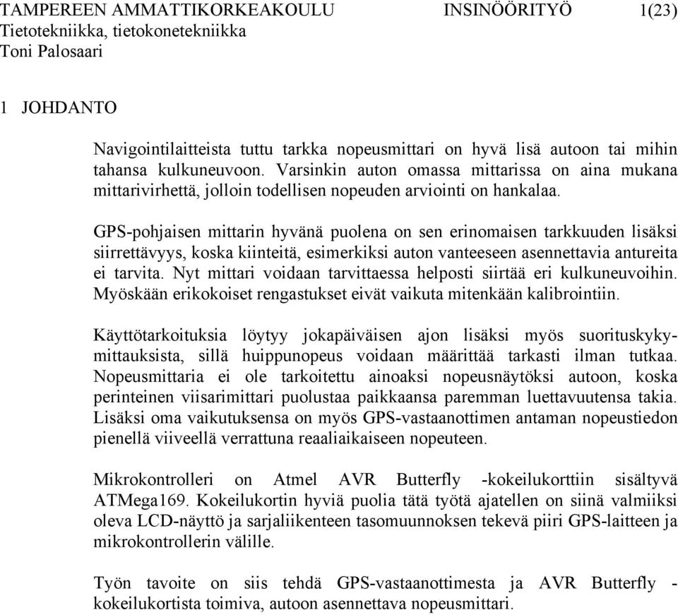 GPS-pohjaisen mittarin hyvänä puolena on sen erinomaisen tarkkuuden lisäksi siirrettävyys, koska kiinteitä, esimerkiksi auton vanteeseen asennettavia antureita ei tarvita.