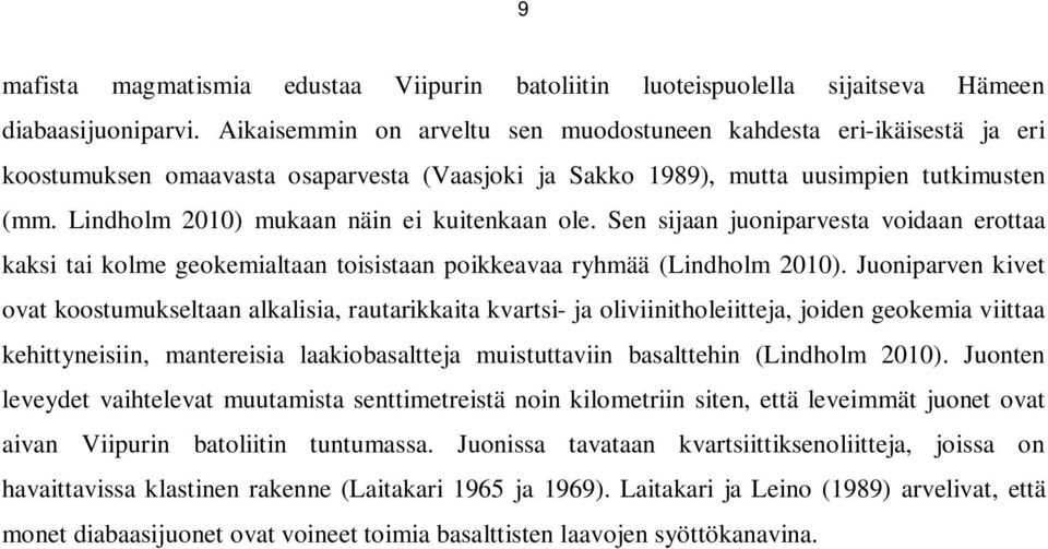 Lindholm 2010) mukaan näin ei kuitenkaan ole. Sen sijaan juoniparvesta voidaan erottaa kaksi tai kolme geokemialtaan toisistaan poikkeavaa ryhmää (Lindholm 2010).