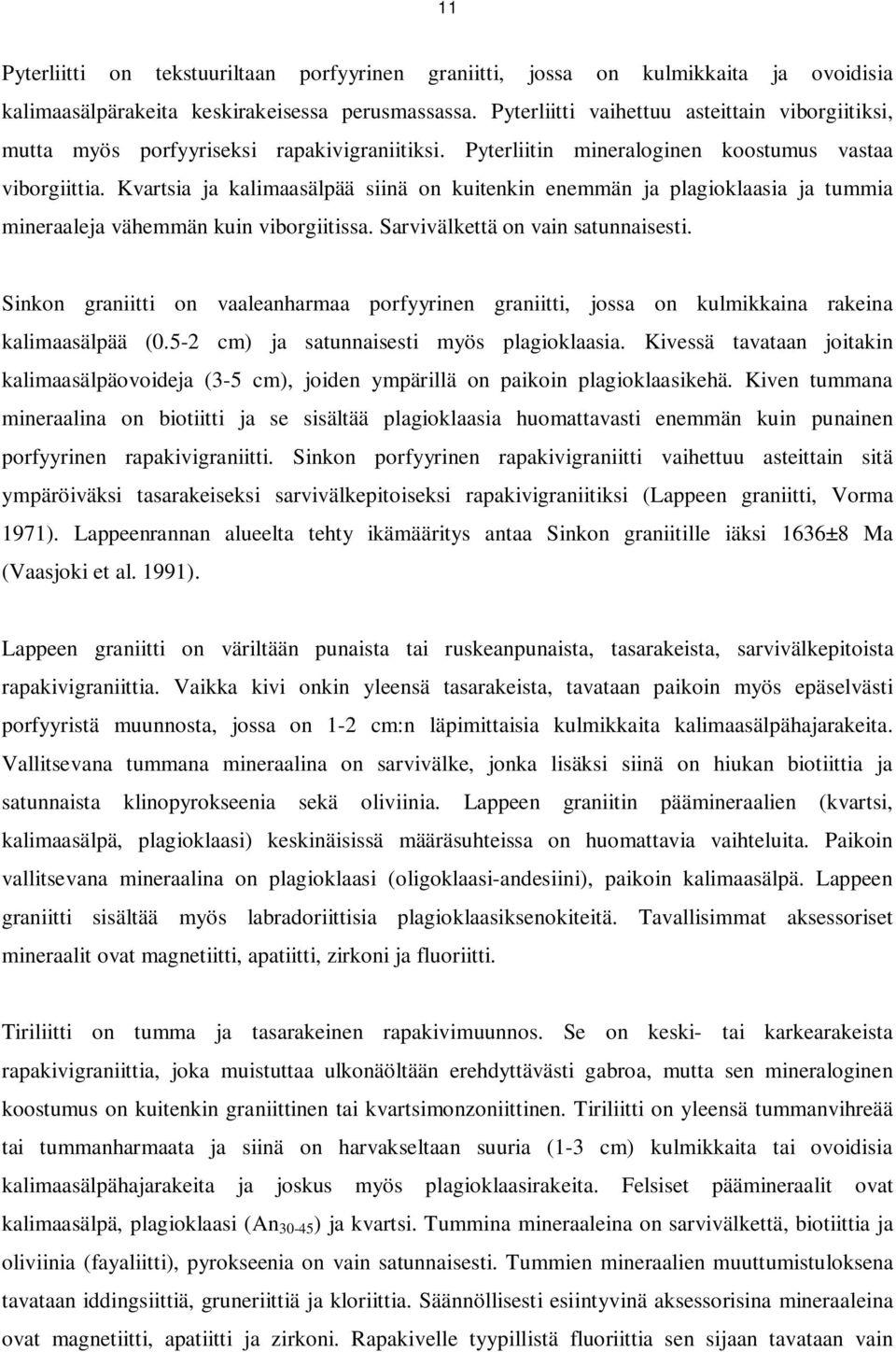 Kvartsia ja kalimaasälpää siinä on kuitenkin enemmän ja plagioklaasia ja tummia mineraaleja vähemmän kuin viborgiitissa. Sarvivälkettä on vain satunnaisesti.