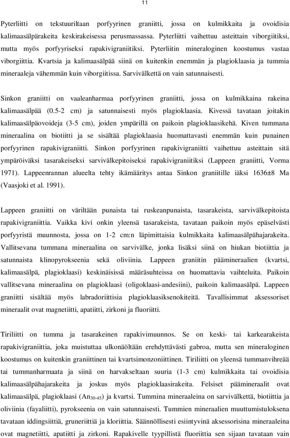 Kvartsia ja kalimaasälpää siinä on kuitenkin enemmän ja plagioklaasia ja tummia mineraaleja vähemmän kuin viborgiitissa. Sarvivälkettä on vain satunnaisesti.