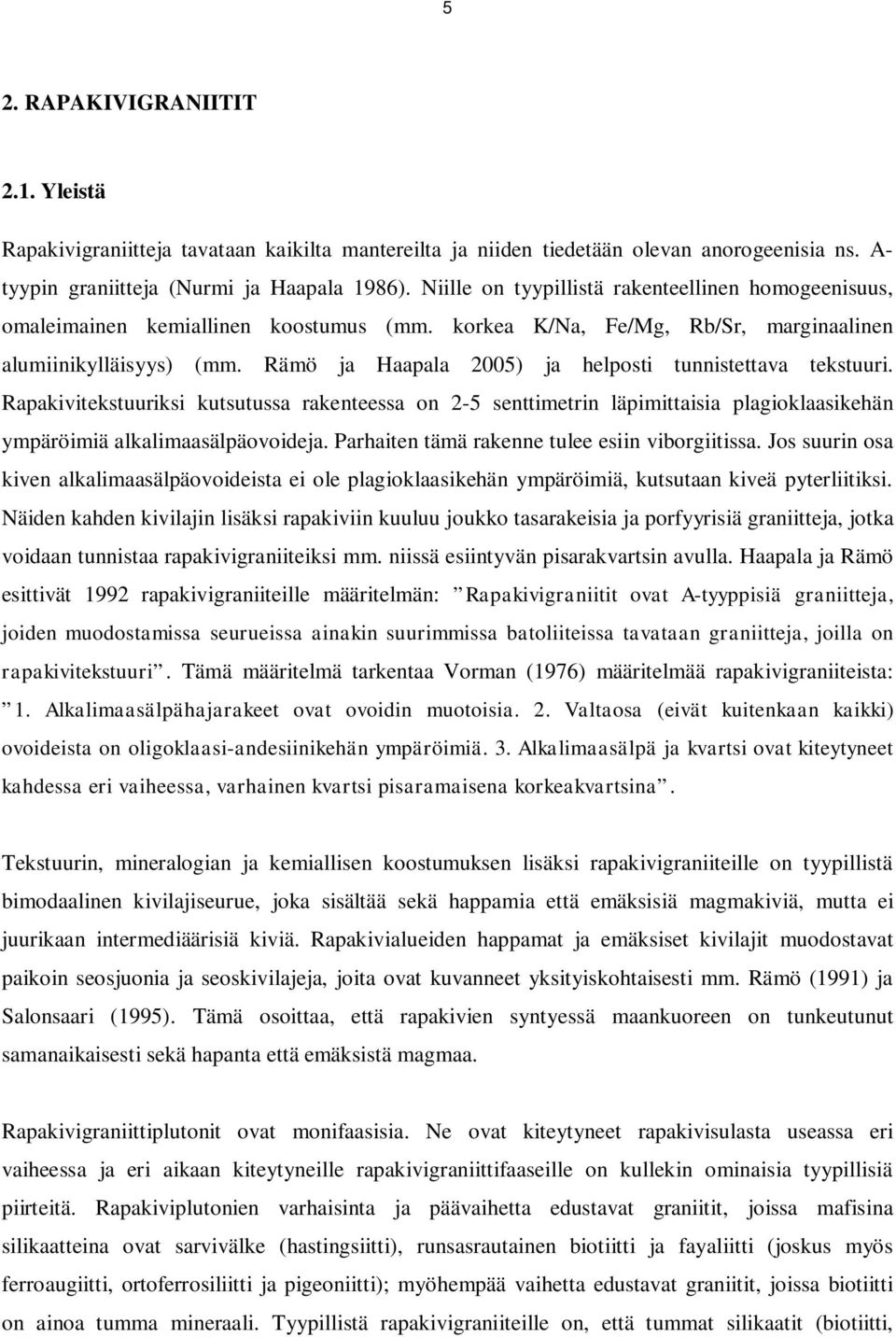 Rämö ja Haapala 2005) ja helposti tunnistettava tekstuuri. Rapakivitekstuuriksi kutsutussa rakenteessa on 2-5 senttimetrin läpimittaisia plagioklaasikehän ympäröimiä alkalimaasälpäovoideja.