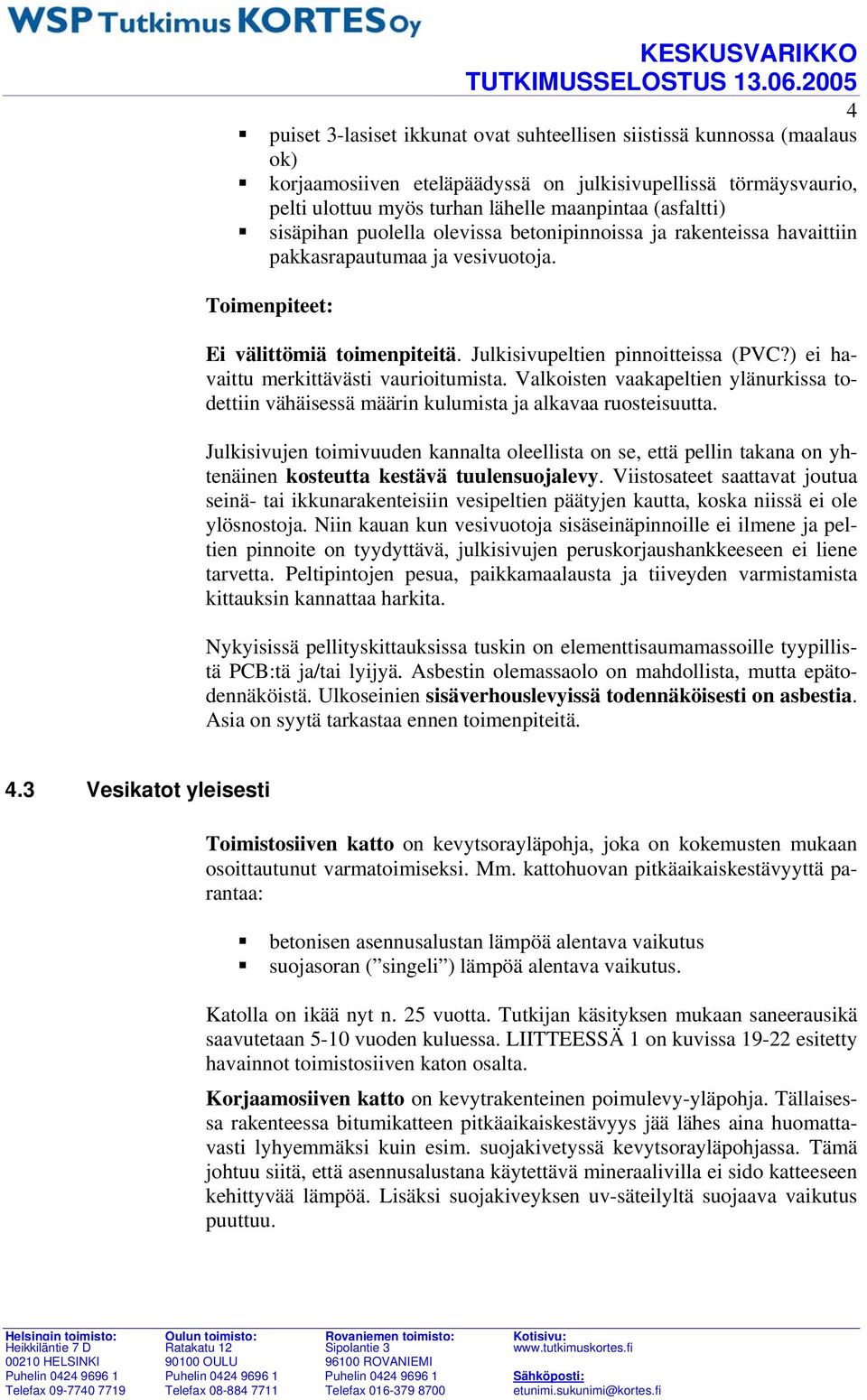 ) ei havaittu merkittävästi vaurioitumista. Valkoisten vaakapeltien ylänurkissa todettiin vähäisessä määrin kulumista ja alkavaa ruosteisuutta.