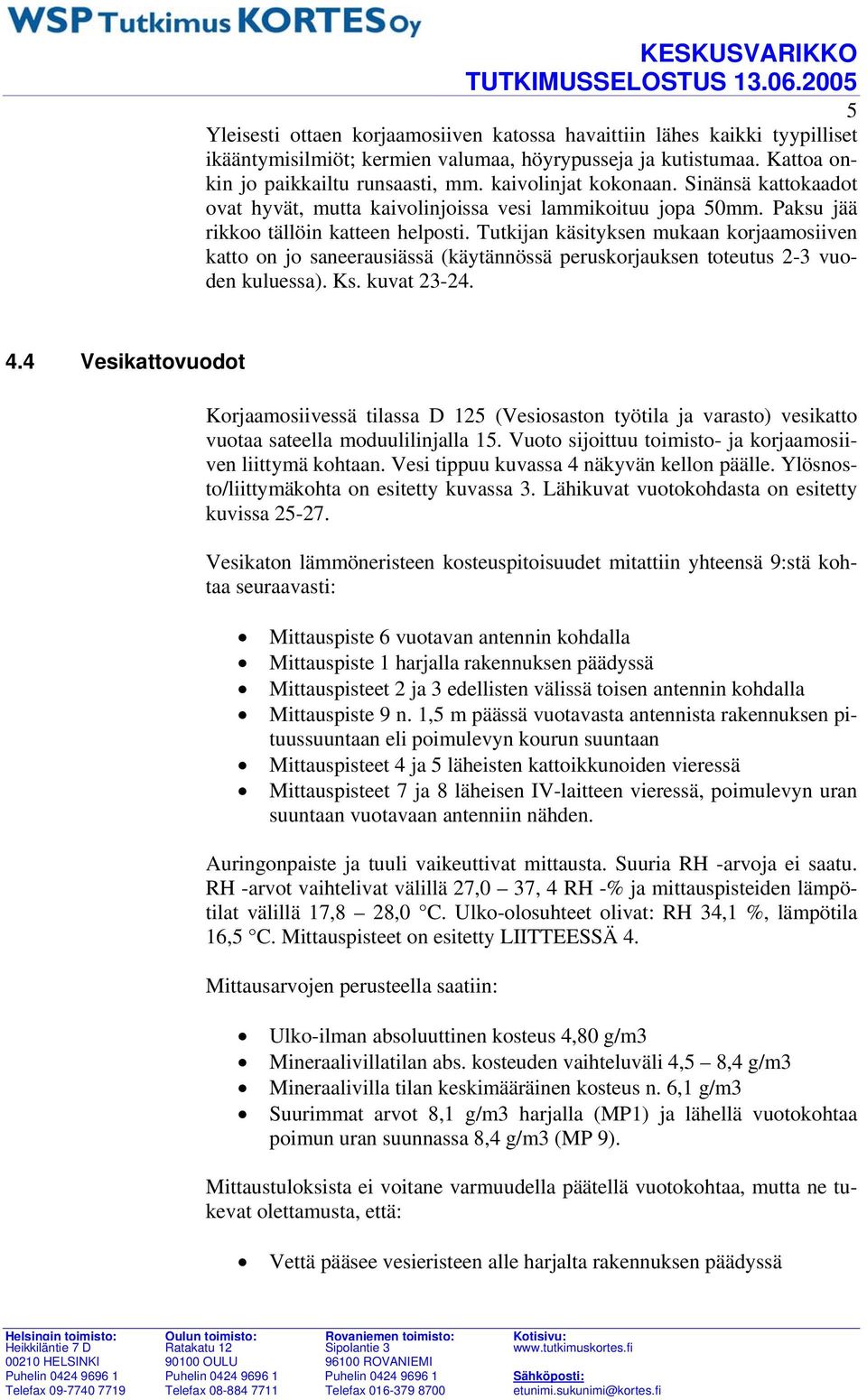 Tutkijan käsityksen mukaan korjaamosiiven katto on jo saneerausiässä (käytännössä peruskorjauksen toteutus 2-3 vuoden kuluessa). Ks. kuvat 23-24. 4.