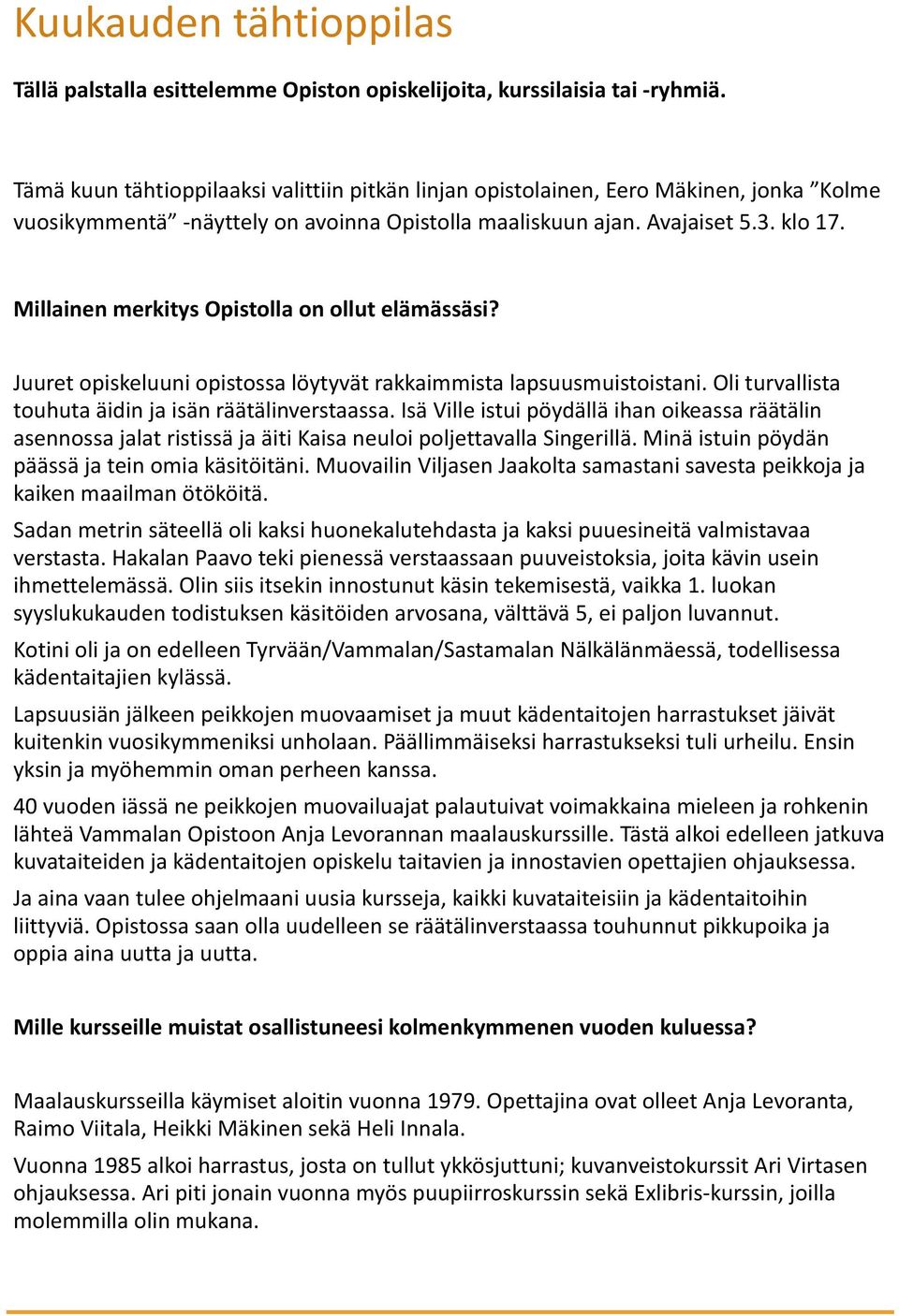 Millainen merkitys Opistolla on ollut elämässäsi? Juuret opiskeluuni opistossa löytyvät rakkaimmista lapsuusmuistoistani. Oli turvallista touhuta äidin ja isän räätälinverstaassa.