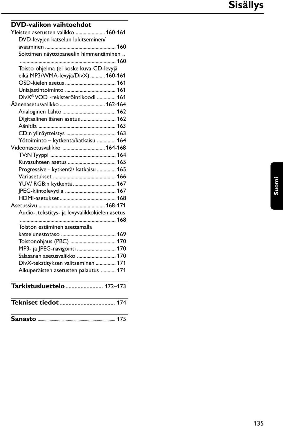 .. 162-164 Analoginen Lähto... 162 Digitaalinen äänen asetus... 162 Äänitila... 163 CD:n ylinäytteistys... 163 Yötoiminto kytkentä/katkaisu... 164 Videonasetusvalikko... 164-168 TV:N Tyyppi.