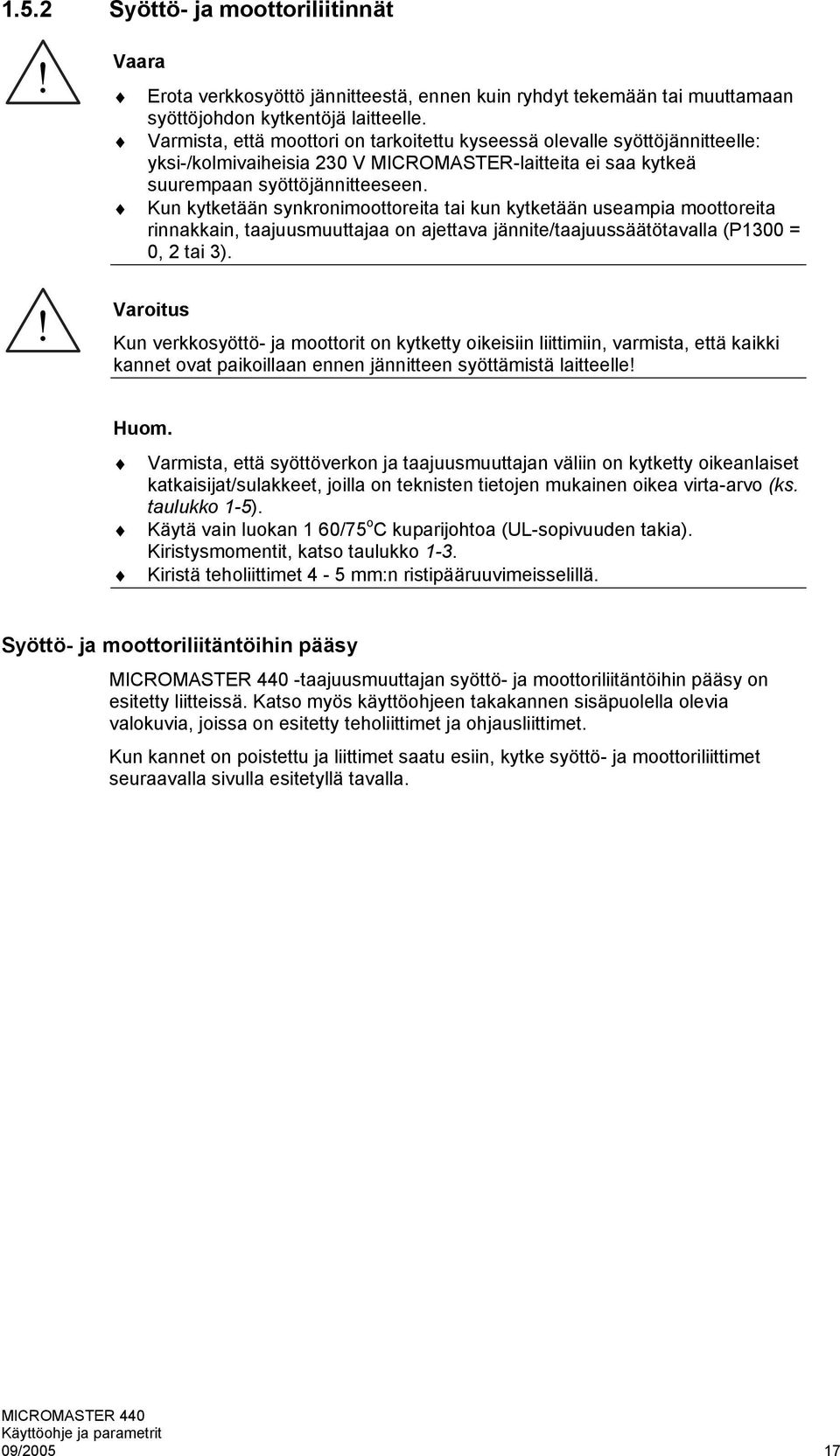 Kun kytketään synkronimoottoreita tai kun kytketään useampia moottoreita rinnakkain, taajuusmuuttajaa on ajettava jännite/taajuussäätötavalla (P =, tai ).