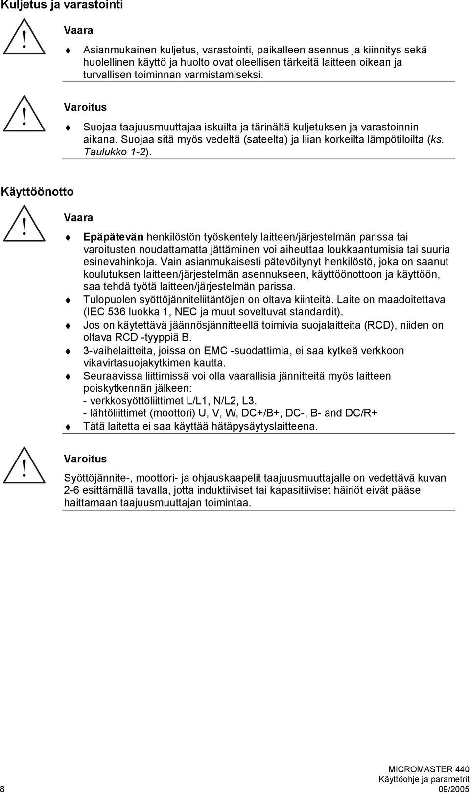 Käyttöönotto Vaara Epäpätevän henkilöstön työskentely laitteen/järjestelmän parissa tai varoitusten noudattamatta jättäminen voi aiheuttaa loukkaantumisia tai suuria esinevahinkoja.