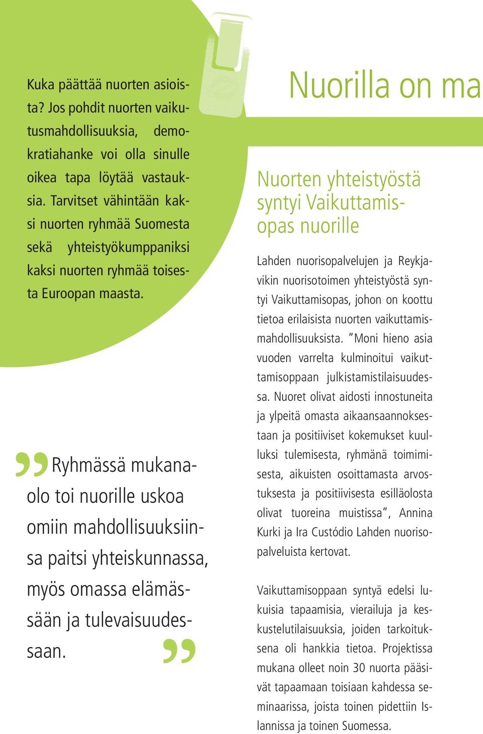 Ryhmässä mukanaolo toi nuorille uskoa omiin mahdollisuuksiinsa paitsi yhteiskunnassa, myös omassa elämässään ja tulevaisuudessaan.