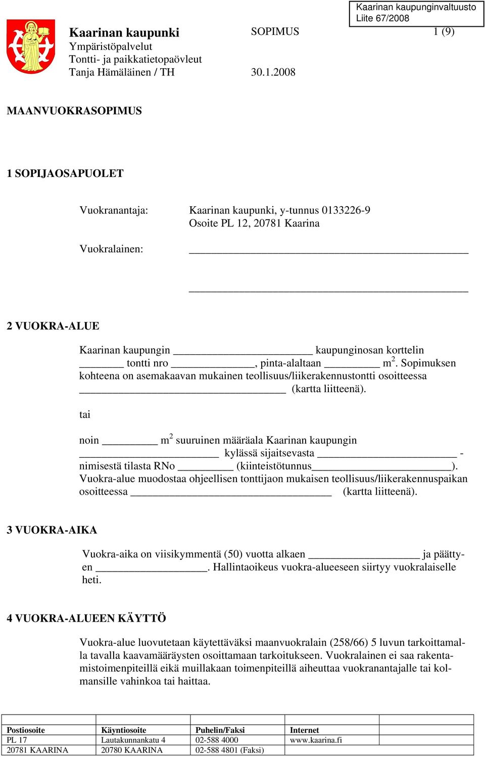 Sopimuksen kohteena on asemakaavan mukainen teollisuus/liikerakennustontti osoitteessa (kartta liitteenä).