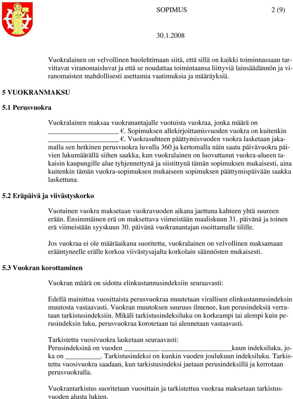 mahdollisesti asettamia vaatimuksia ja määräyksiä. Vuokralainen maksaa vuokranantajalle vuotuista vuokraa, jonka määrä on. Sopimuksen allekirjoittamisvuoden vuokra on kuitenkin.