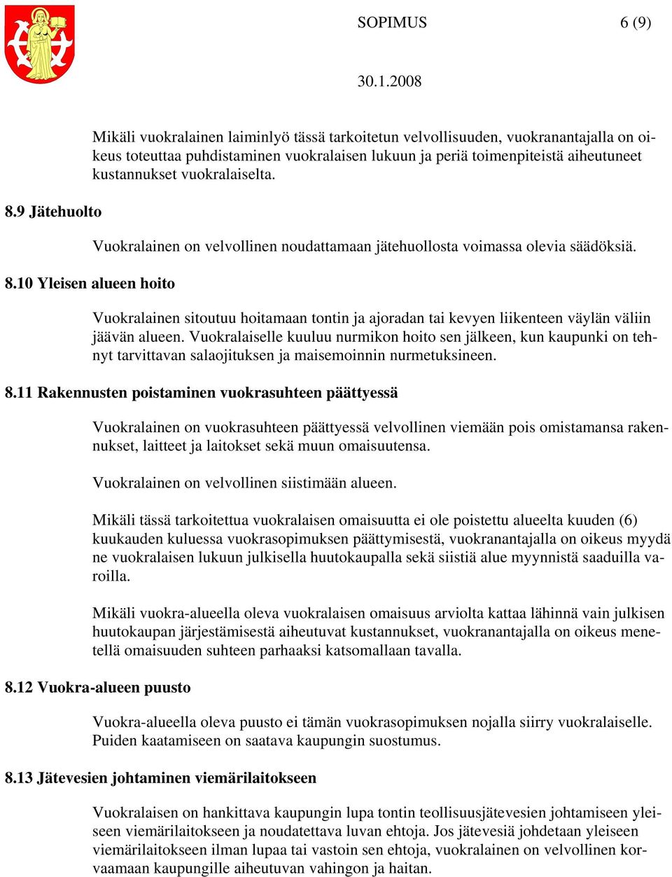 vuokralaiselta. 8.10 Yleisen alueen hoito Vuokralainen on velvollinen noudattamaan jätehuollosta voimassa olevia säädöksiä.