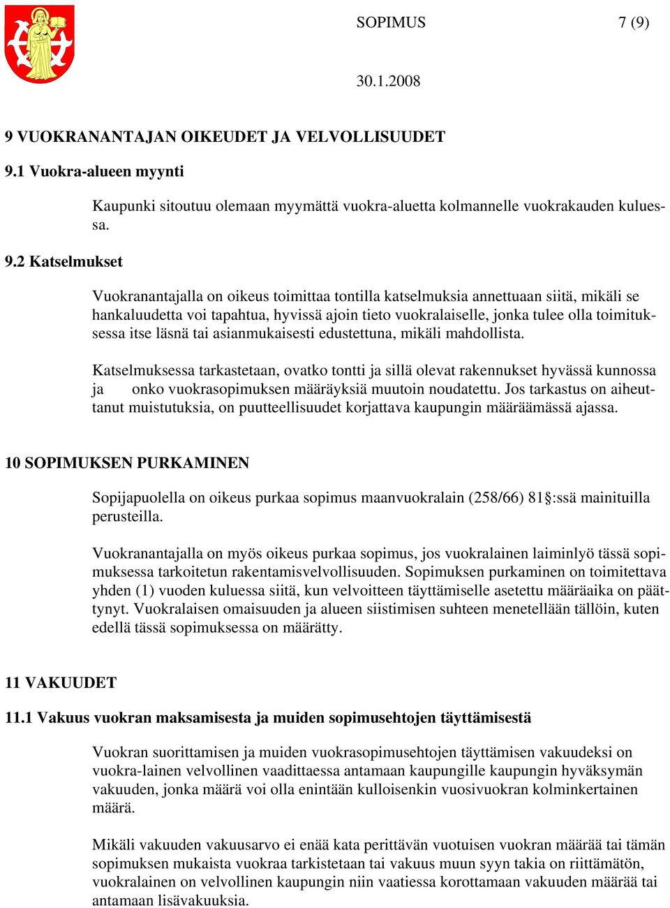 asianmukaisesti edustettuna, mikäli mahdollista. Katselmuksessa tarkastetaan, ovatko tontti ja sillä olevat rakennukset hyvässä kunnossa ja onko vuokrasopimuksen määräyksiä muutoin noudatettu.