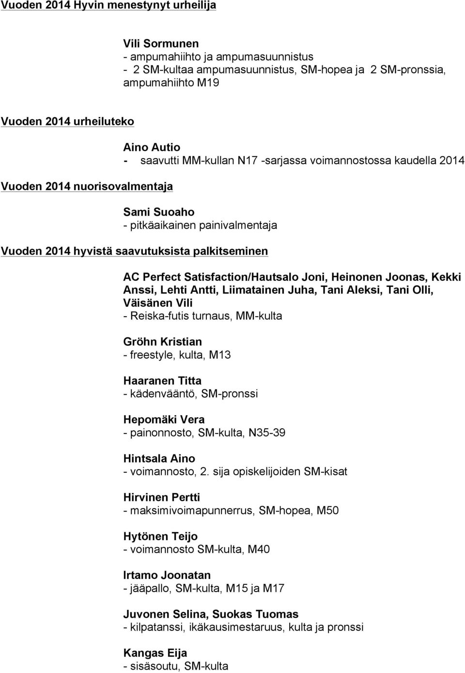 Satisfaction/Hautsalo Joni, Heinonen Joonas, Kekki Anssi, Lehti Antti, Liimatainen Juha, Tani Aleksi, Tani Olli, Väisänen Vili - Reiska-futis turnaus, MM-kulta Gröhn Kristian - freestyle, kulta, M13