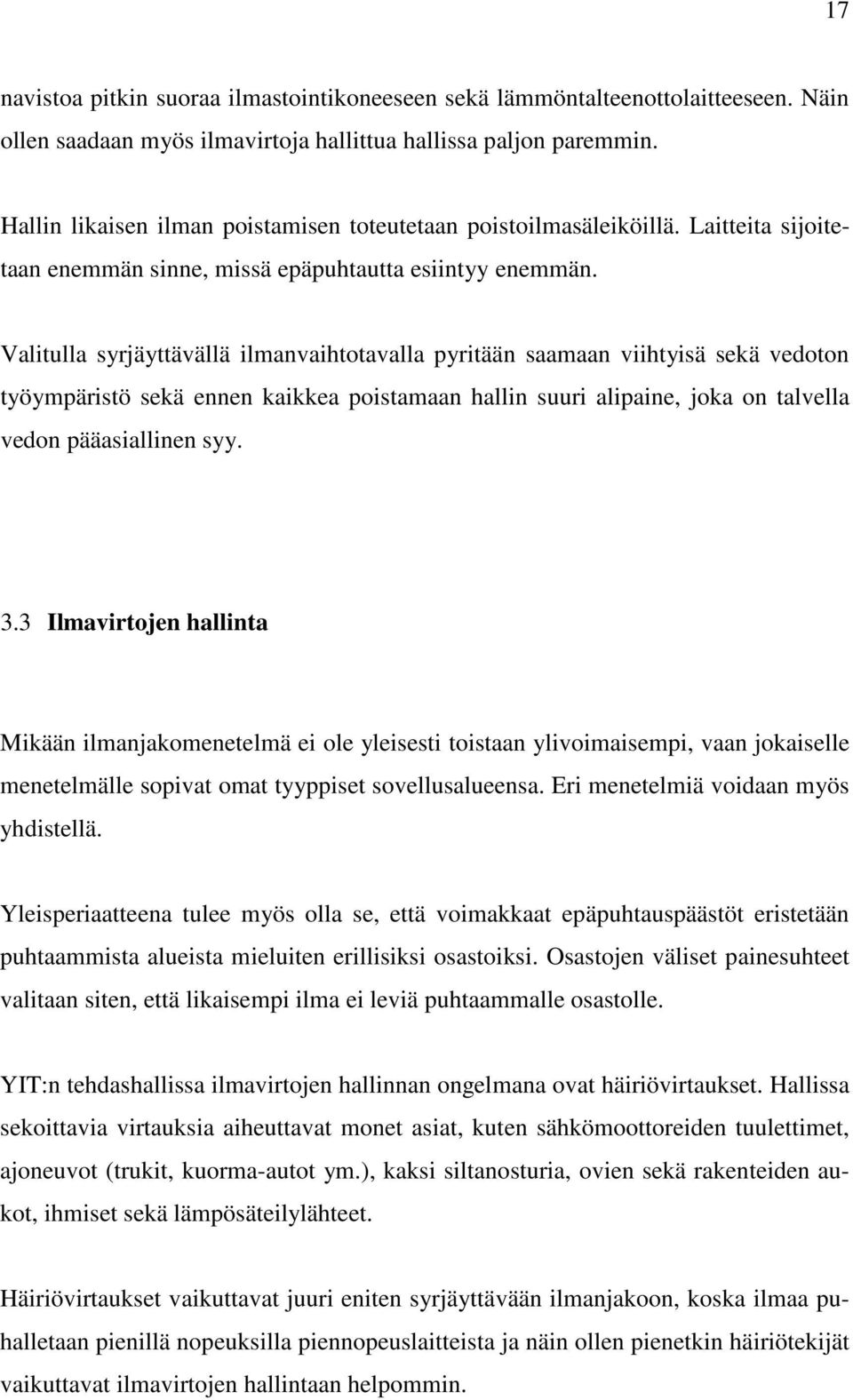 Valitulla syrjäyttävällä ilmanvaihtotavalla pyritään saamaan viihtyisä sekä vedoton työympäristö sekä ennen kaikkea poistamaan hallin suuri alipaine, joka on talvella vedon pääasiallinen syy. 3.