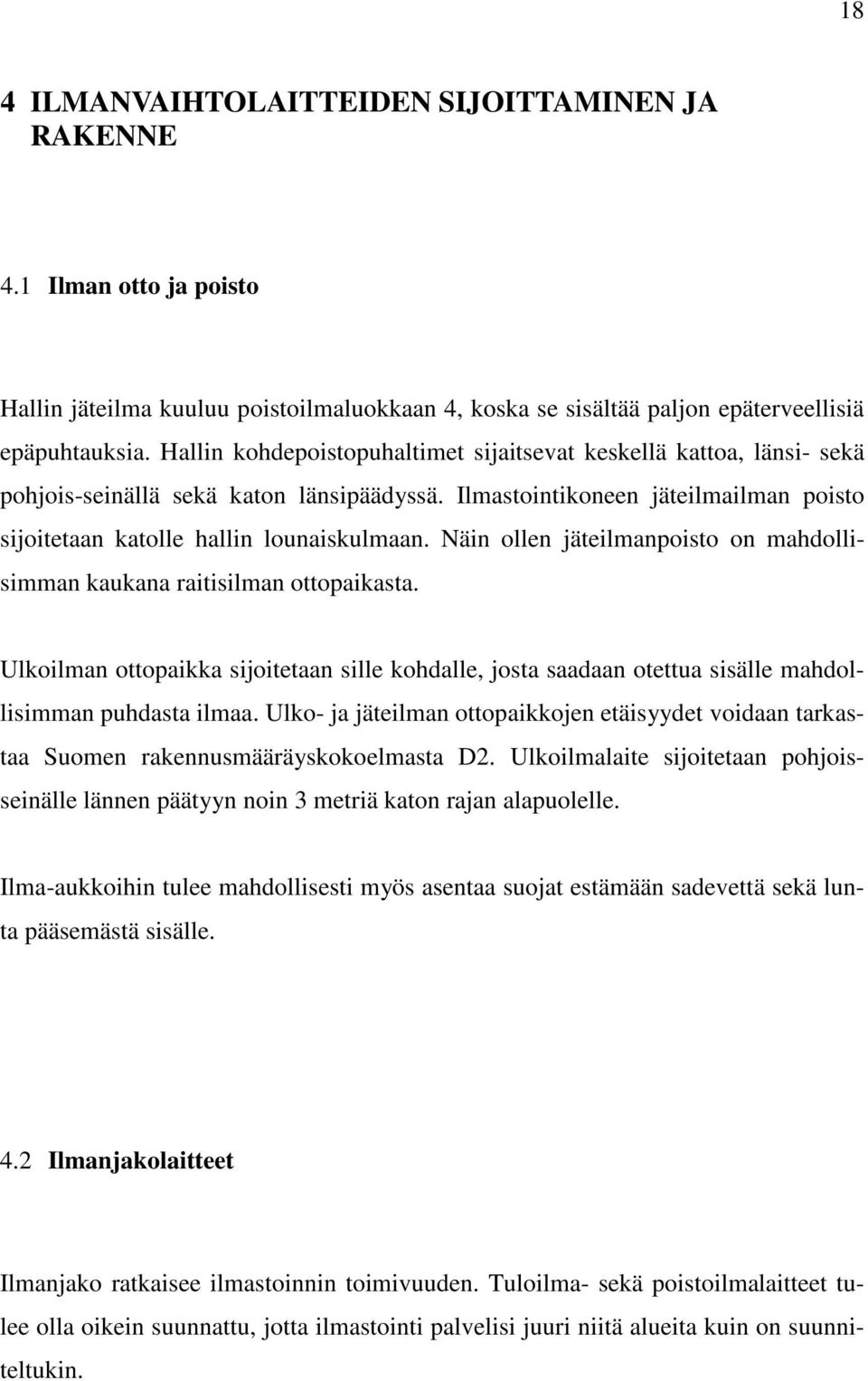 Näin ollen jäteilmanpoisto on mahdollisimman kaukana raitisilman ottopaikasta. Ulkoilman ottopaikka sijoitetaan sille kohdalle, josta saadaan otettua sisälle mahdollisimman puhdasta ilmaa.