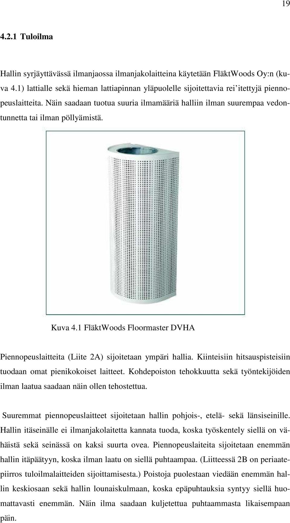 Kuva 4.1 FläktWoods Floormaster DVHA Piennopeuslaitteita (Liite 2A) sijoitetaan ympäri hallia. Kiinteisiin hitsauspisteisiin tuodaan omat pienikokoiset laitteet.