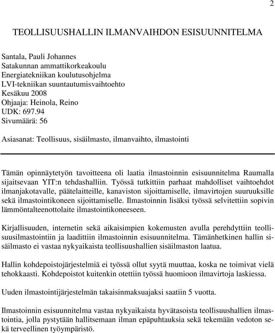 94 Sivumäärä: 56 Asiasanat: Teollisuus, sisäilmasto, ilmanvaihto, ilmastointi Tämän opinnäytetyön tavoitteena oli laatia ilmastoinnin esisuunnitelma Raumalla sijaitsevaan YIT:n tehdashalliin.