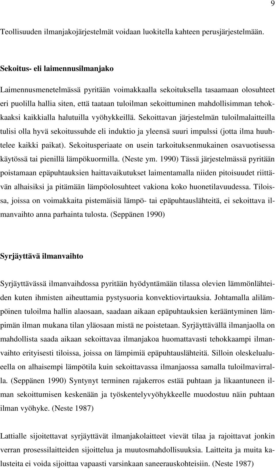 tehokkaaksi kaikkialla halutuilla vyöhykkeillä. Sekoittavan järjestelmän tuloilmalaitteilla tulisi olla hyvä sekoitussuhde eli induktio ja yleensä suuri impulssi (jotta ilma huuhtelee kaikki paikat).