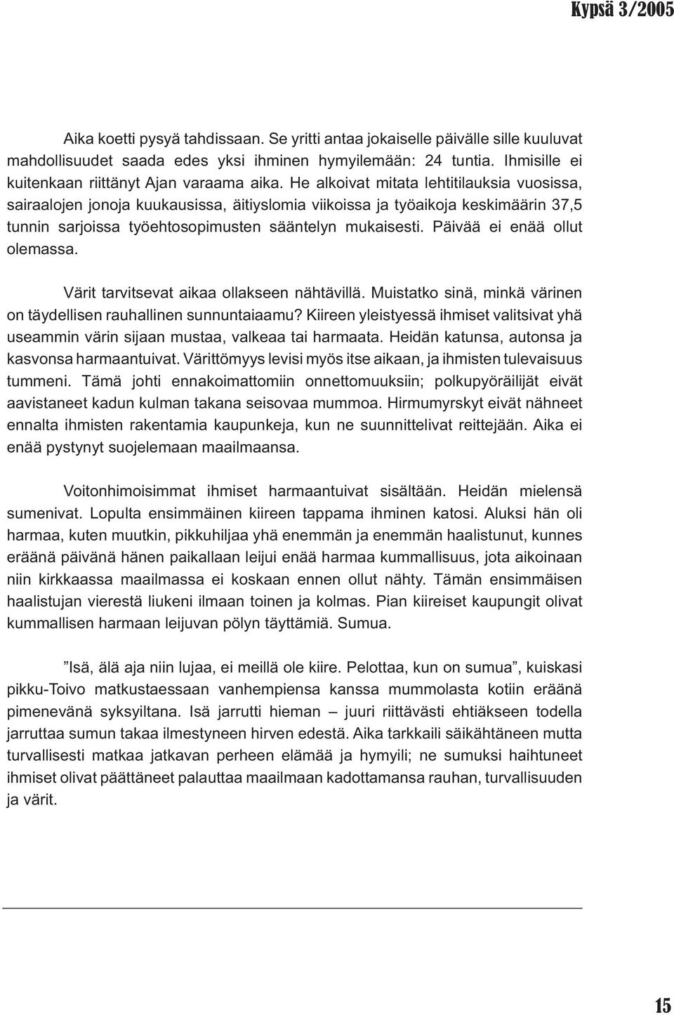 Päivää ei enää ollut olemassa. Värit tarvitsevat aikaa ollakseen nähtävillä. Muistatko sinä, minkä värinen on täydellisen rauhallinen sunnuntaiaamu?