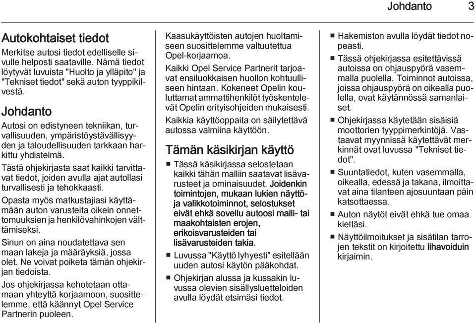 Tästä ohjekirjasta saat kaikki tarvittavat tiedot, joiden avulla ajat autollasi turvallisesti ja tehokkaasti.