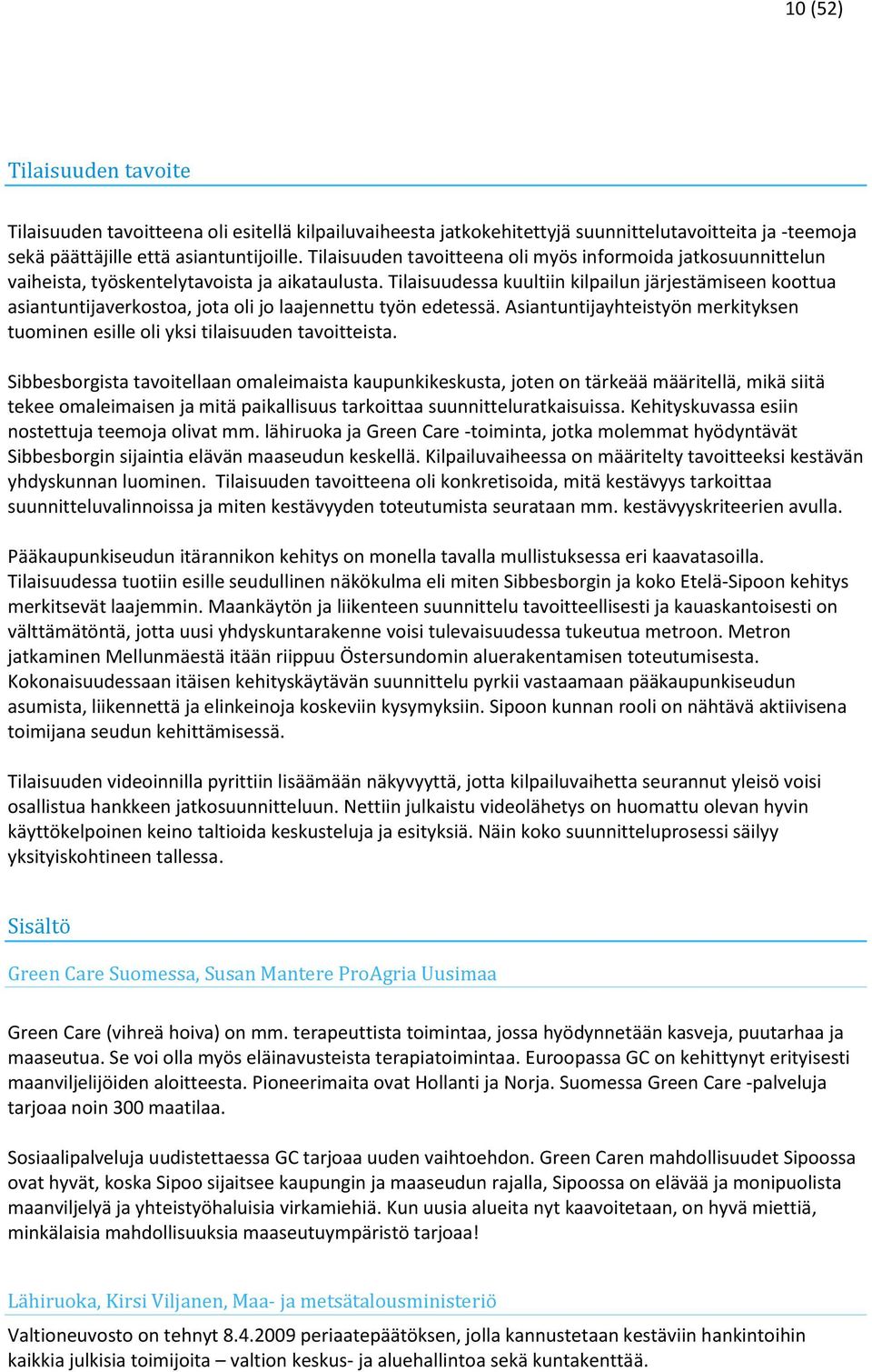 Tilaisuudessa kuultiin kilpailun järjestämiseen koottua asiantuntijaverkostoa, jota oli jo laajennettu työn edetessä.