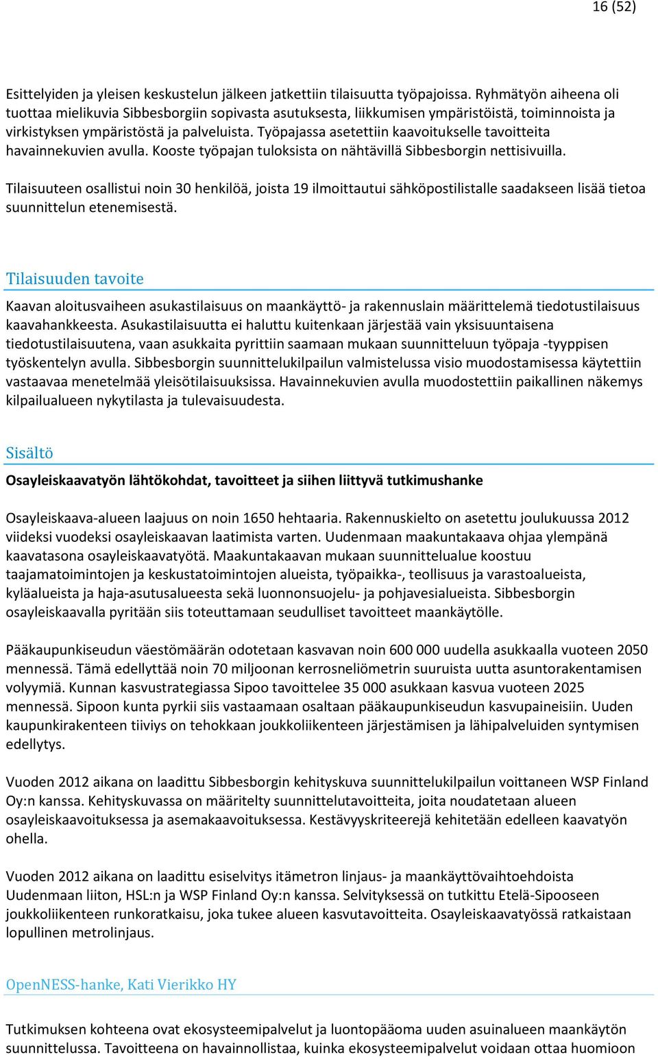 Työpajassa asetettiin kaavoitukselle tavoitteita havainnekuvien avulla. Kooste työpajan tuloksista on nähtävillä Sibbesborgin nettisivuilla.