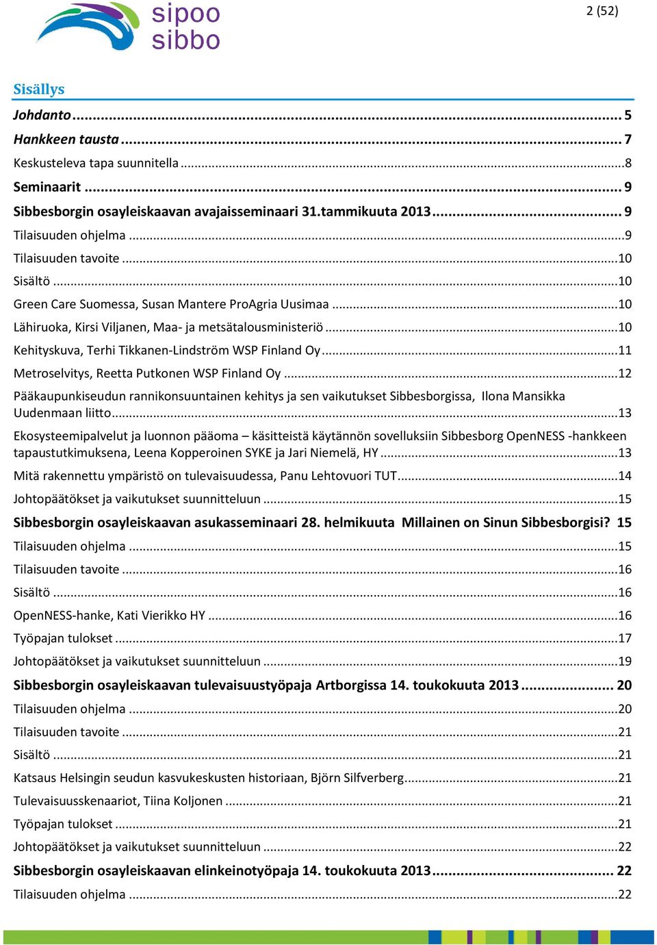 .. 10 Kehityskuva, Terhi Tikkanen-Lindström WSP Finland Oy... 11 Metroselvitys, Reetta Putkonen WSP Finland Oy.