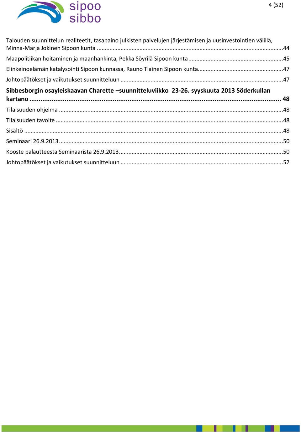 .. 47 Johtopäätökset ja vaikutukset suunnitteluun... 47 Sibbesborgin osayleiskaavan Charette suunnitteluviikko 23-26. syyskuuta 2013 Söderkullan kartano.