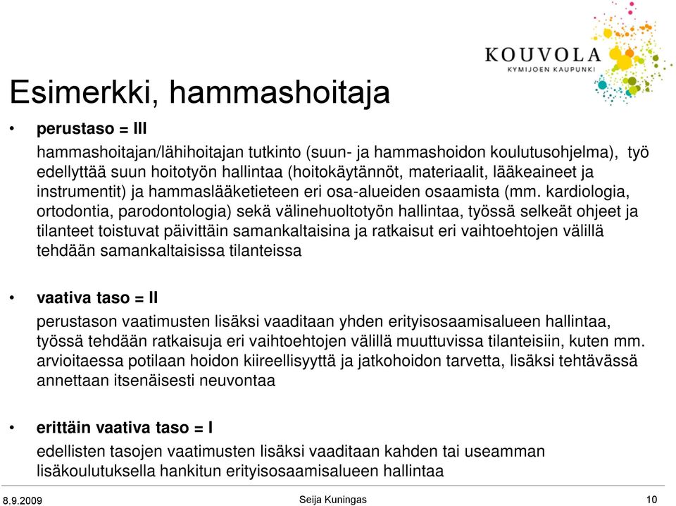 kardiologia, ortodontia, parodontologia) sekä välinehuoltotyön hallintaa, työssä selkeät ohjeet ja tilanteet toistuvat päivittäin samankaltaisina ja ratkaisut eri vaihtoehtojen välillä tehdään